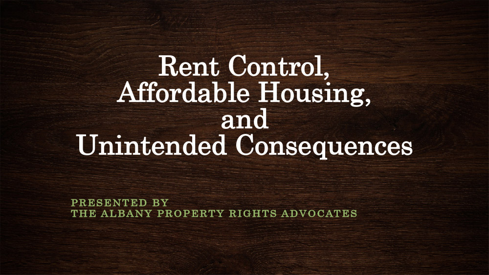Rent Control, Affordable Housing, and Unintended Consequences - presented by The Albany Property Rights Advocates